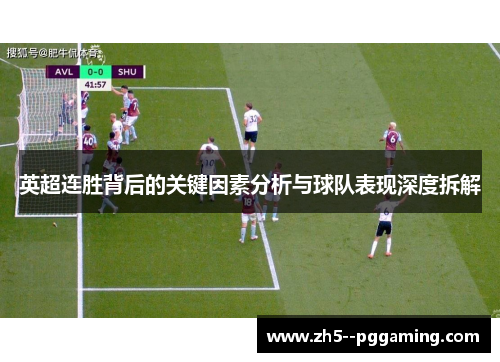 英超连胜背后的关键因素分析与球队表现深度拆解