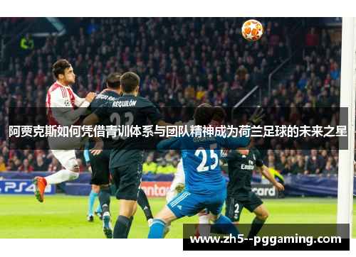 阿贾克斯如何凭借青训体系与团队精神成为荷兰足球的未来之星